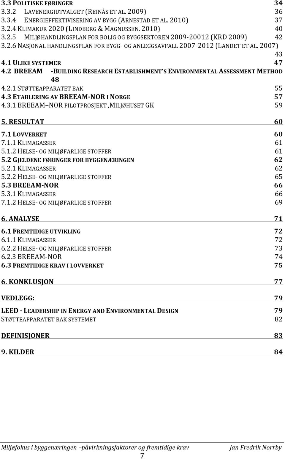 3 ETABLERING AV BREEAMNOR I NORGE 57 4.3.1 BREEAM NOR PILOTPROSJEKT,MILJØHUSET GK 59 5. RESULTAT 60 7.1 LOVVERKET 60 7.1.1 KLIMAGASSER 61 5.1.2 HELSE OG MILJØFARLIGE STOFFER 61 5.