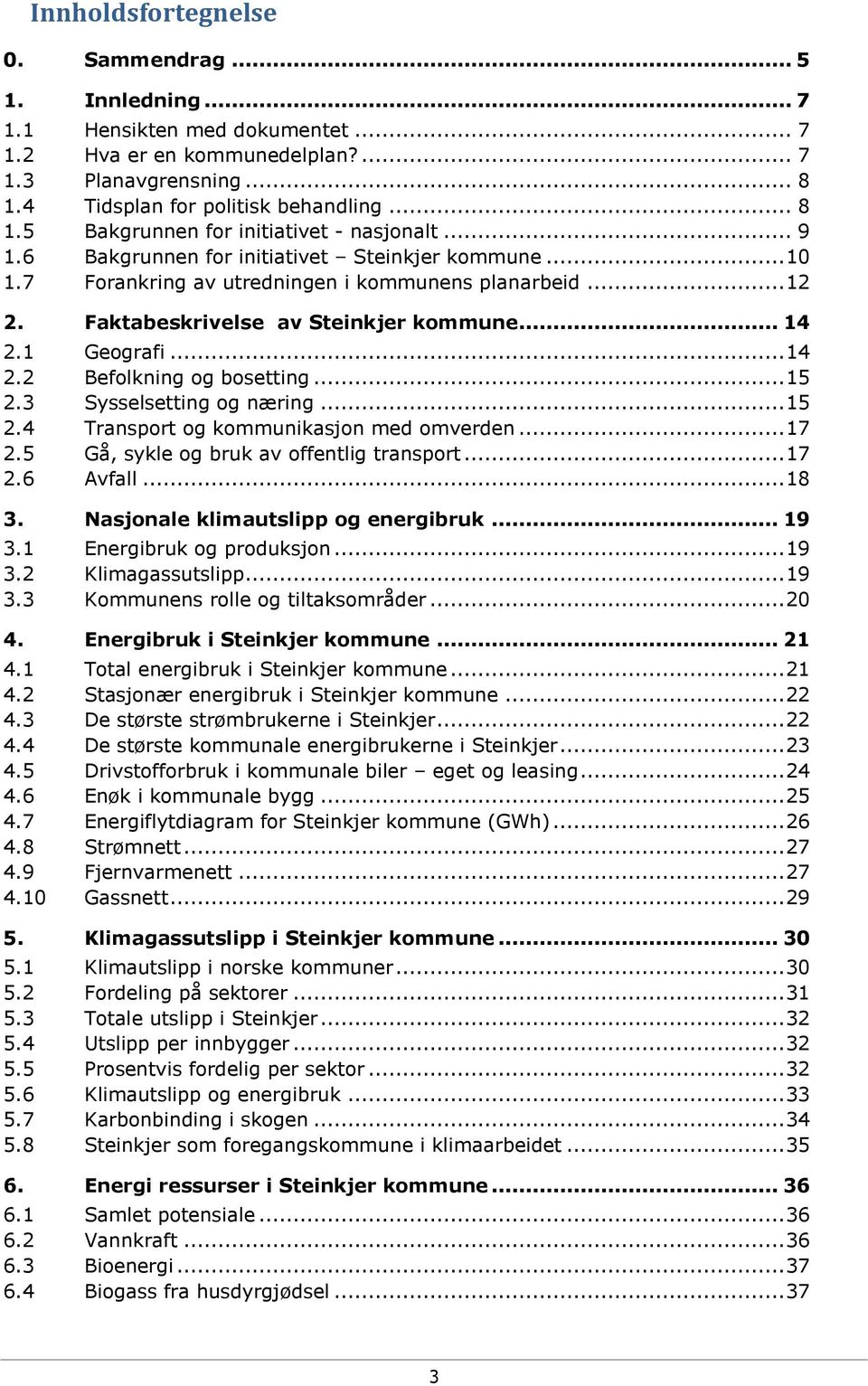 .. 15 2.3 Sysselsetting og næring... 15 2.4 Transport og kommunikasjon med omverden... 17 2.5 Gå, sykle og bruk av offentlig transport... 17 2.6 Avfall... 18 3. Nasjonale klimautslipp og energibruk.