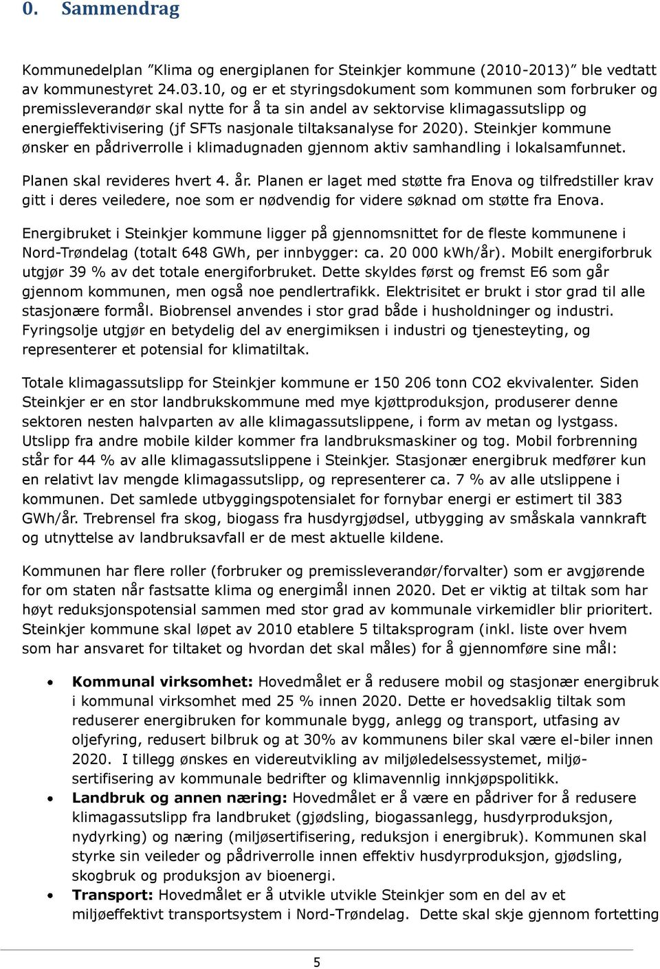 for 2020). Steinkjer kommune ønsker en pådriverrolle i klimadugnaden gjennom aktiv samhandling i lokalsamfunnet. Planen skal revideres hvert 4. år.