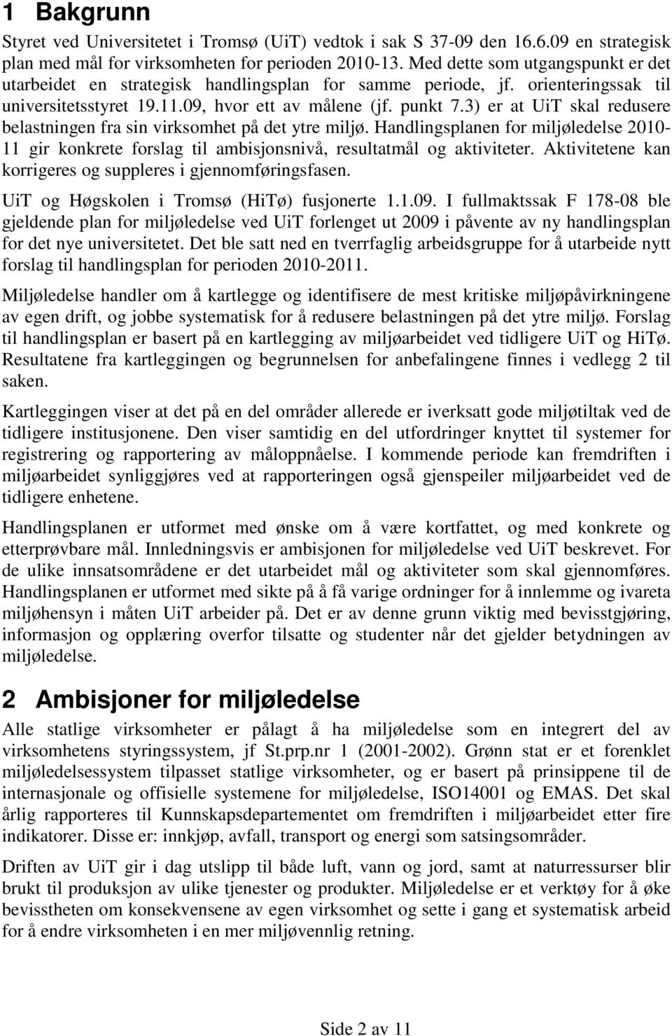 3) er at UiT skal redusere belastningen fra sin virksomhet på det ytre miljø. Handlingsplanen for miljøledelse 2010-11 gir konkrete forslag til ambisjonsnivå, resultatmål og aktiviteter.