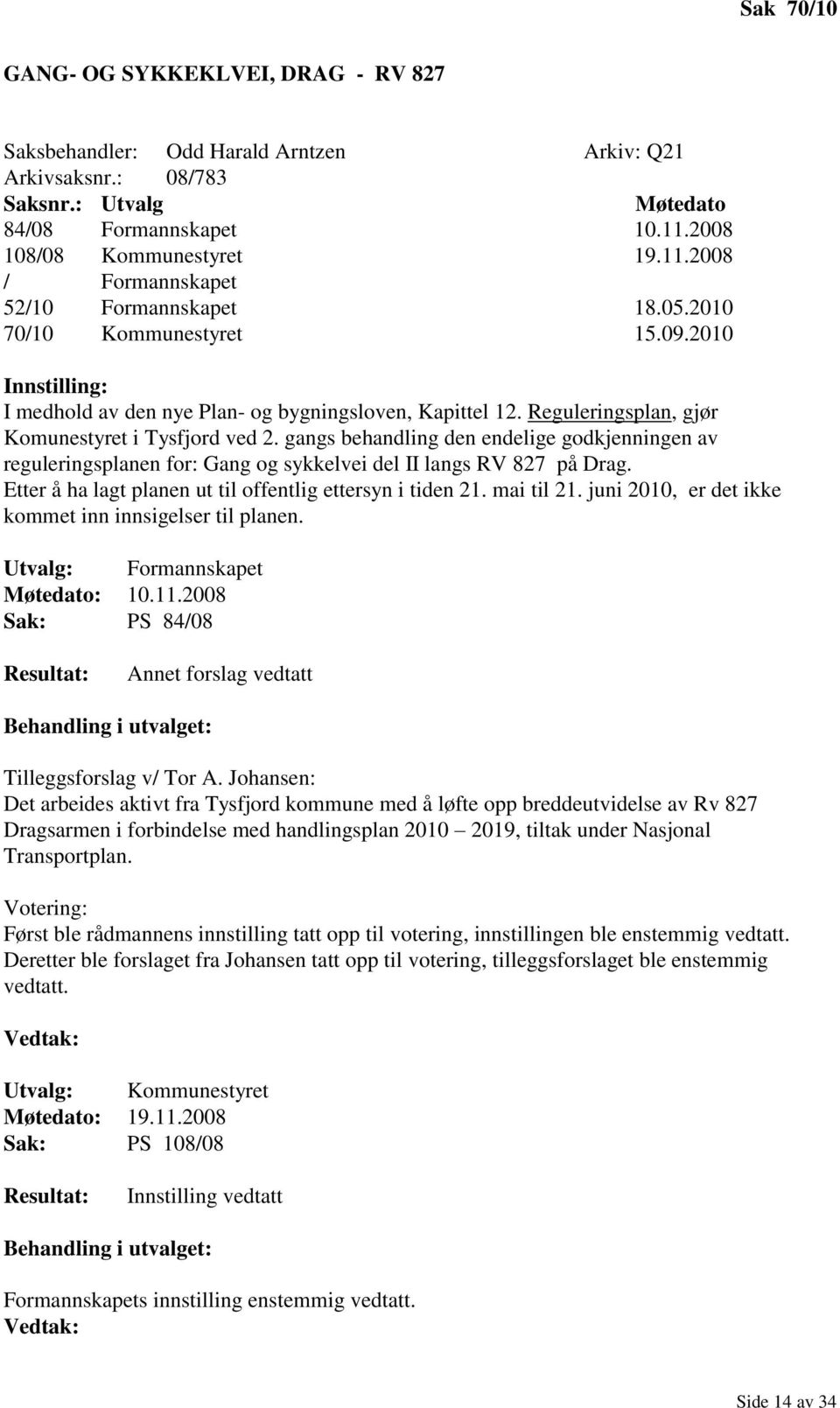 Reguleringsplan, gjør Komunestyret i Tysfjord ved 2. gangs behandling den endelige godkjenningen av reguleringsplanen for: Gang og sykkelvei del II langs RV 827 på Drag.