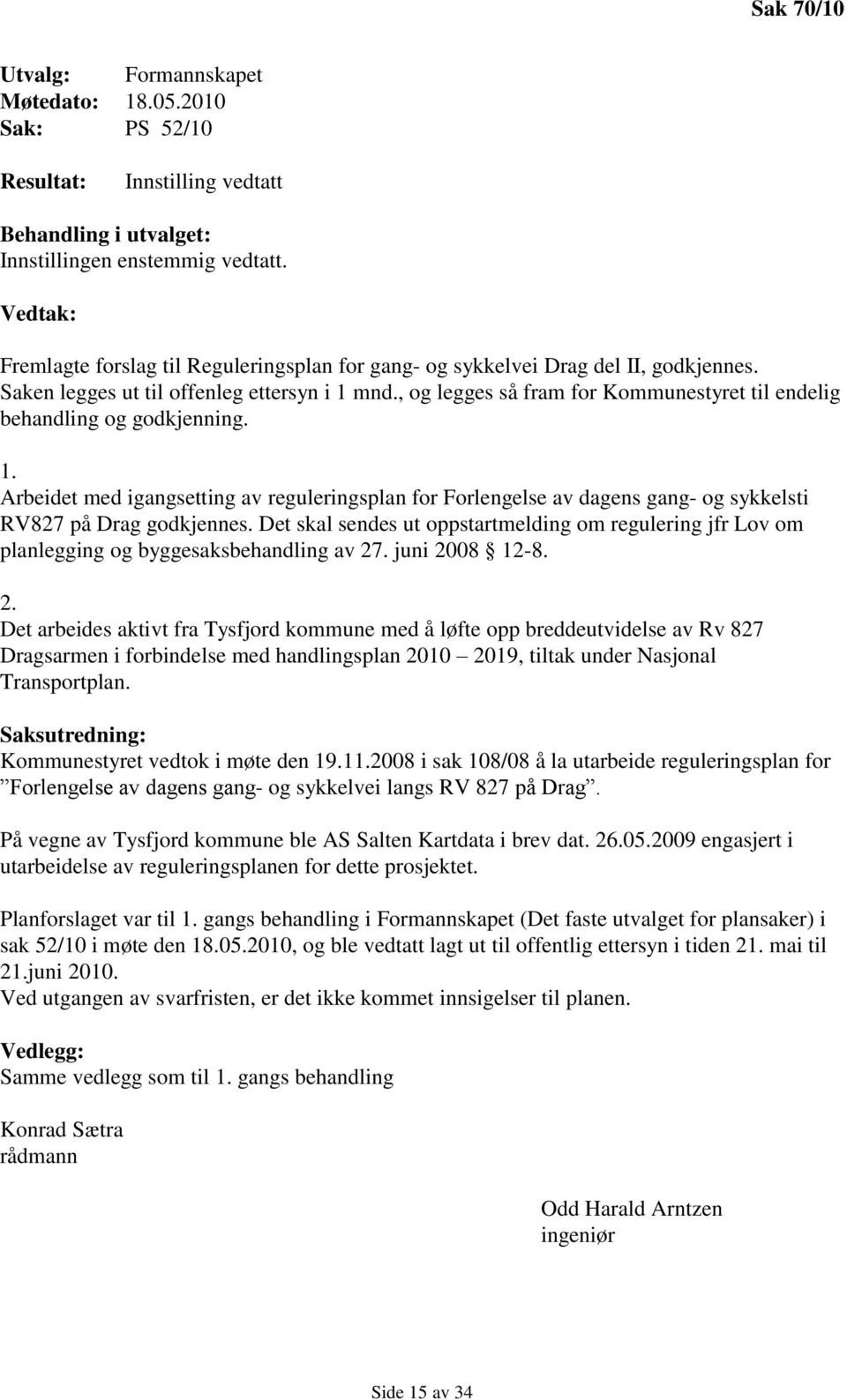 , og legges så fram for Kommunestyret til endelig behandling og godkjenning. 1. Arbeidet med igangsetting av reguleringsplan for Forlengelse av dagens gang- og sykkelsti RV827 på Drag godkjennes.