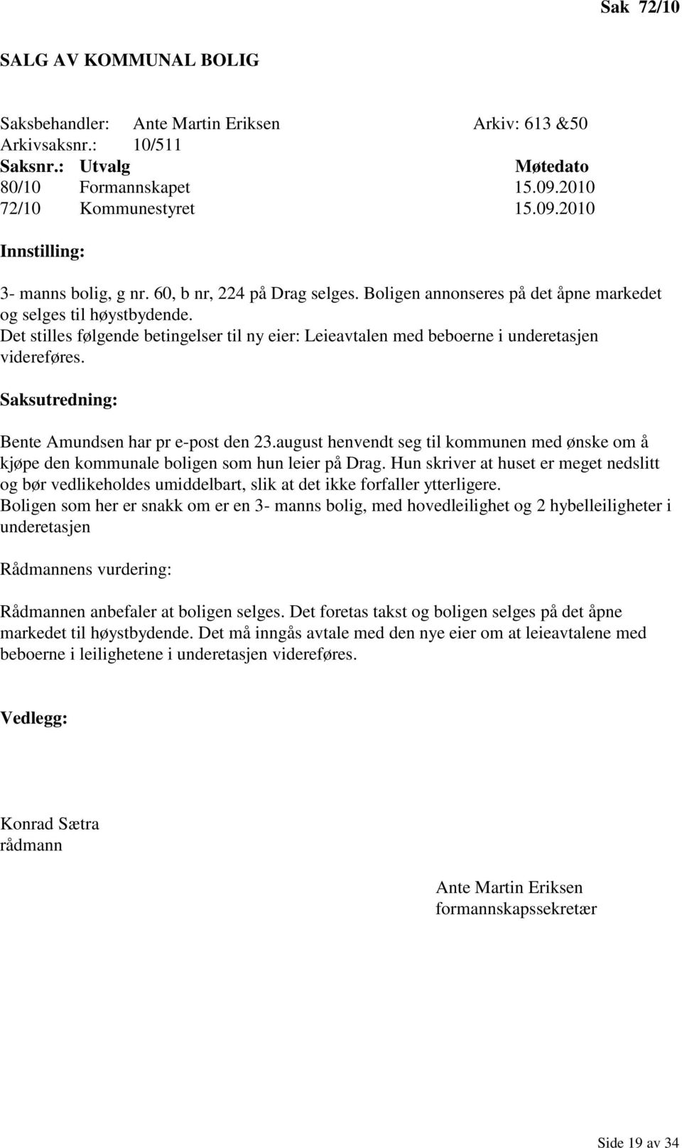 Saksutredning: Bente Amundsen har pr e-post den 23.august henvendt seg til kommunen med ønske om å kjøpe den kommunale boligen som hun leier på Drag.
