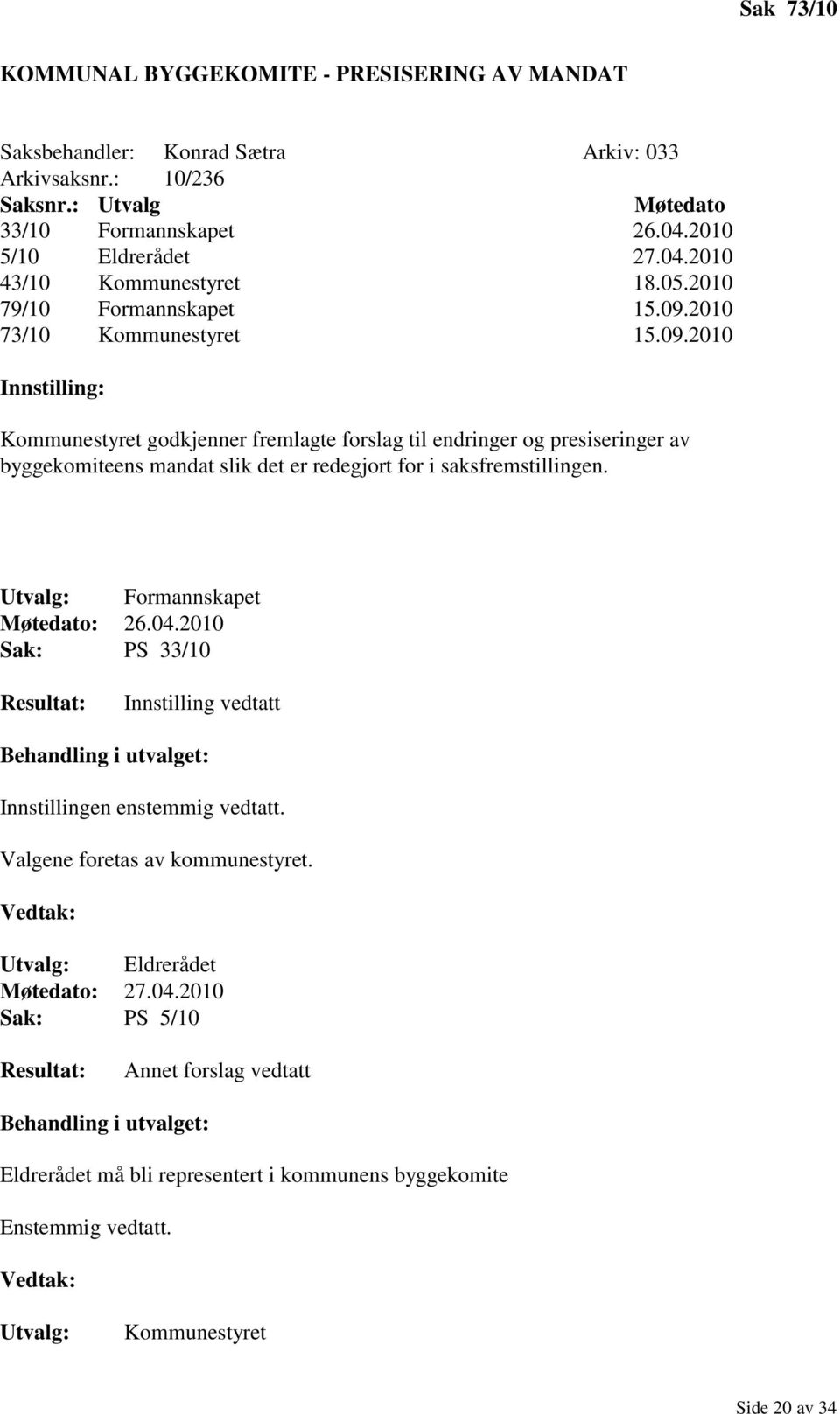 2010 73/10 Kommunestyret 15.09.2010 Innstilling: Kommunestyret godkjenner fremlagte forslag til endringer og presiseringer av byggekomiteens mandat slik det er redegjort for i saksfremstillingen.