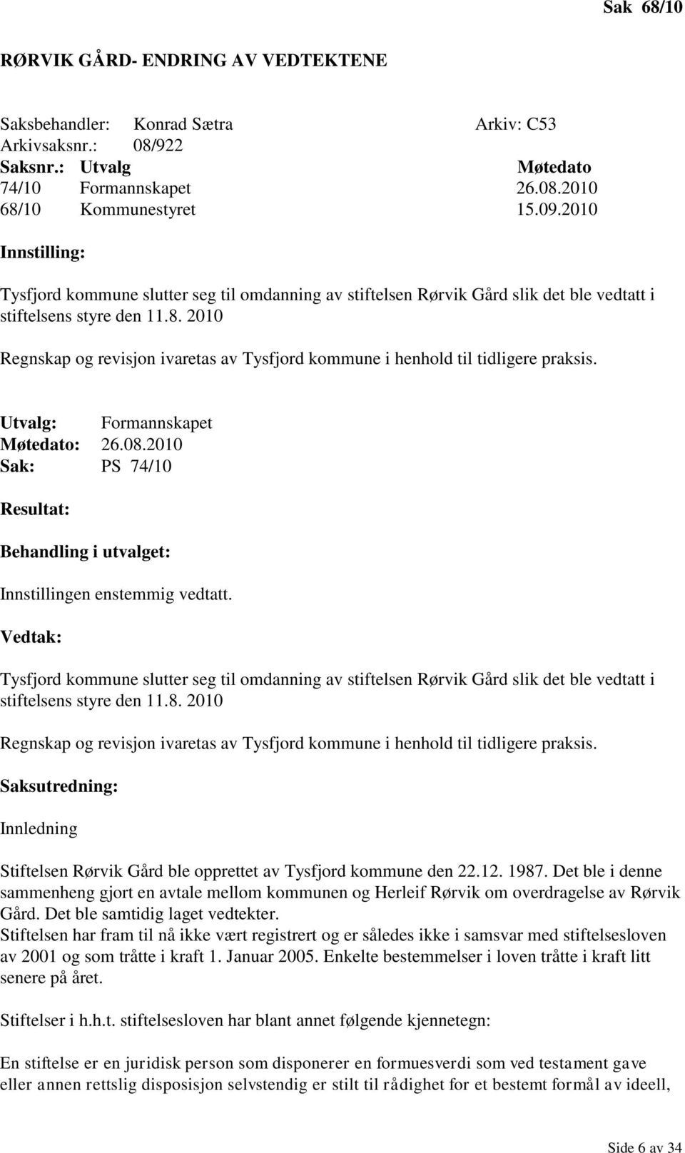 2010 Regnskap og revisjon ivaretas av Tysfjord kommune i henhold til tidligere praksis. Utvalg: Formannskapet Møtedato: 26.08.2010 Sak: PS 74/10 Innstillingen enstemmig vedtatt.