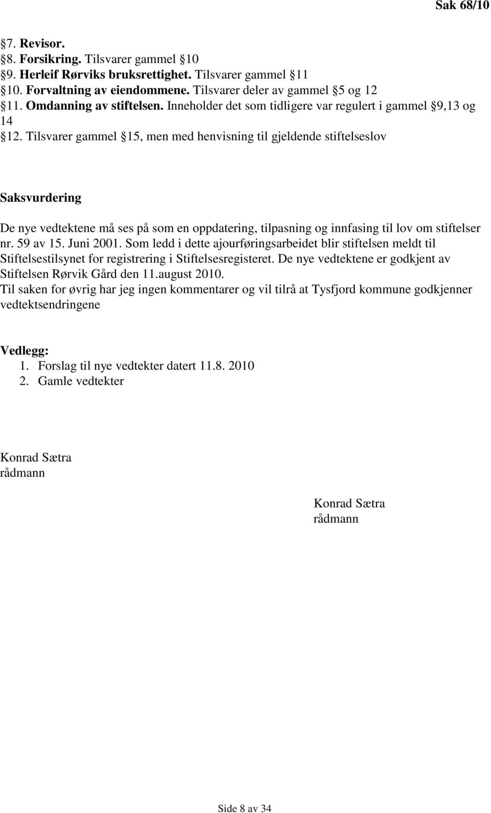 Tilsvarer gammel 15, men med henvisning til gjeldende stiftelseslov Saksvurdering De nye vedtektene må ses på som en oppdatering, tilpasning og innfasing til lov om stiftelser nr. 59 av 15. Juni 2001.