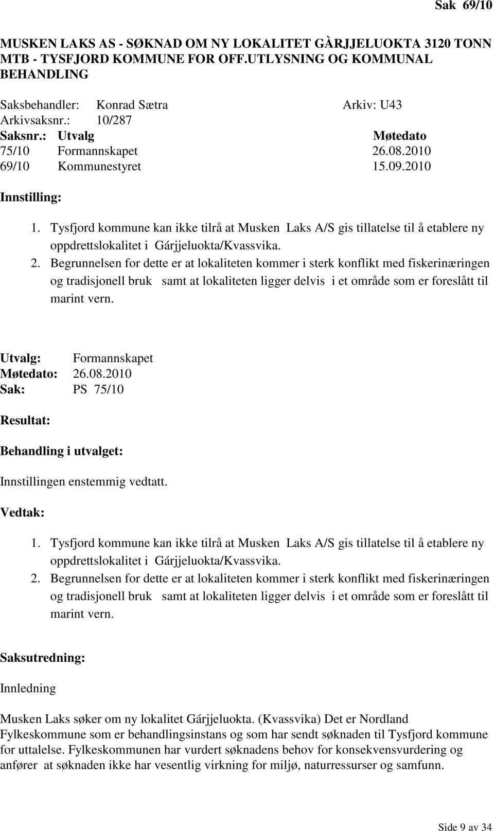 Tysfjord kommune kan ikke tilrå at Musken Laks A/S gis tillatelse til å etablere ny oppdrettslokalitet i Gárjjeluokta/Kvassvika. 2.