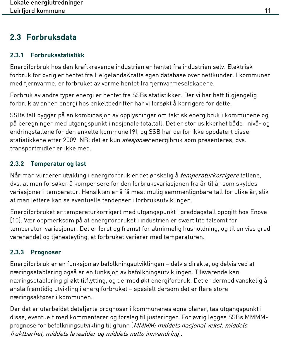 Forbruk av andre typer energi er hentet fra SSBs statistikker. Der vi har hatt tilgjengelig forbruk av annen energi hos enkeltbedrifter har vi forsøkt å korrigere for dette.