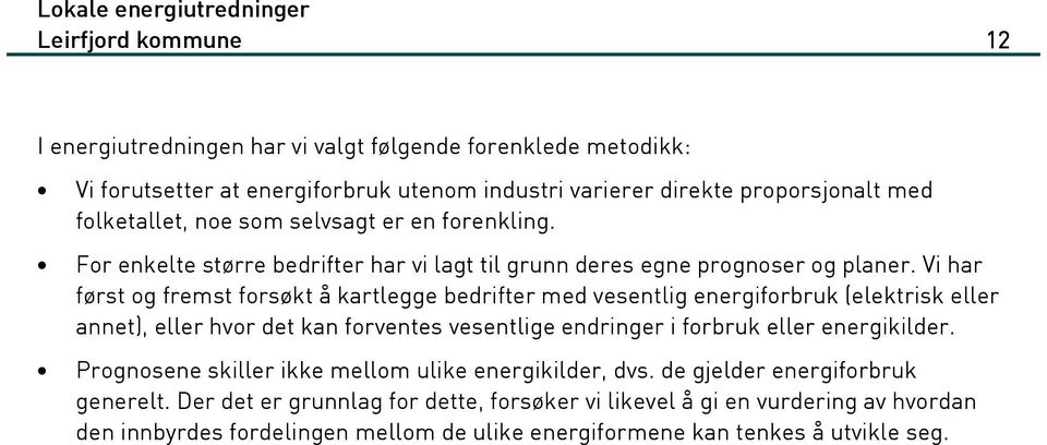 Vi har først og fremst forsøkt å kartlegge bedrifter med vesentlig energiforbruk (elektrisk eller annet), eller hvor det kan forventes vesentlige endringer i forbruk eller