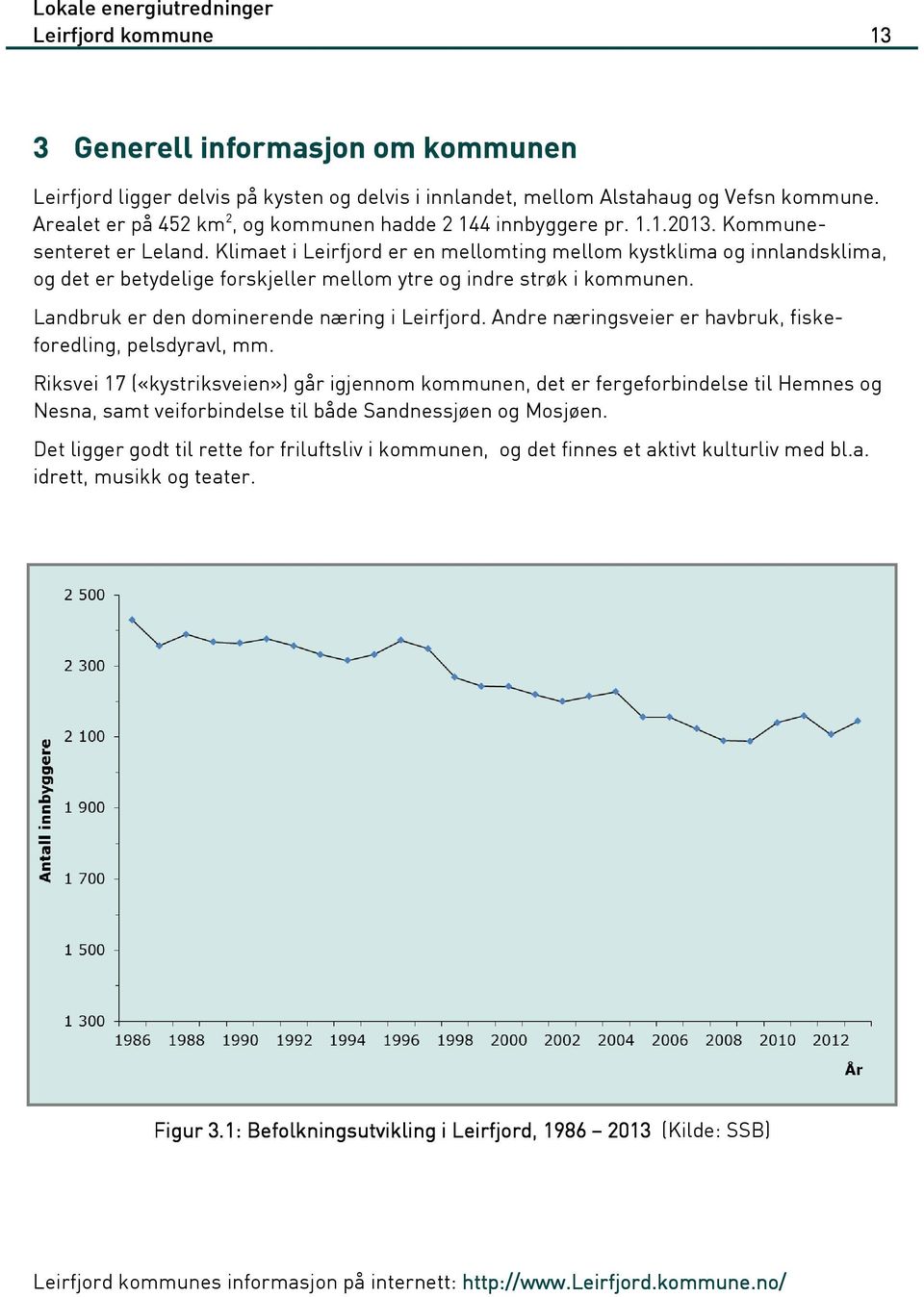 Klimaet i Leirfjord er en mellomting mellom kystklima og innlandsklima, og det er betydelige forskjeller mellom ytre og indre strøk i kommunen. Landbruk er den dominerende næring i Leirfjord.