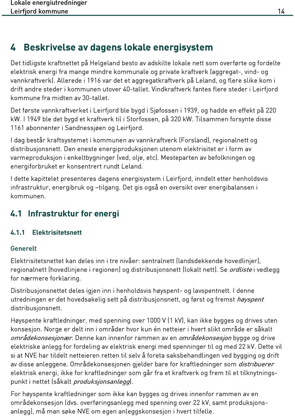 Vindkraftverk fantes flere steder i Leirfjord kommune fra midten av 30-tallet. Det første vannkraftverket i Leirfjord ble bygd i Sjøfossen i 1939, og hadde en effekt på 220 kw.