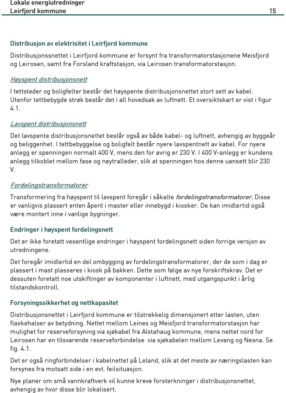 Utenfor tettbebygde strøk består det i all hovedsak av luftnett. Et oversiktskart er vist i figur 4.1.