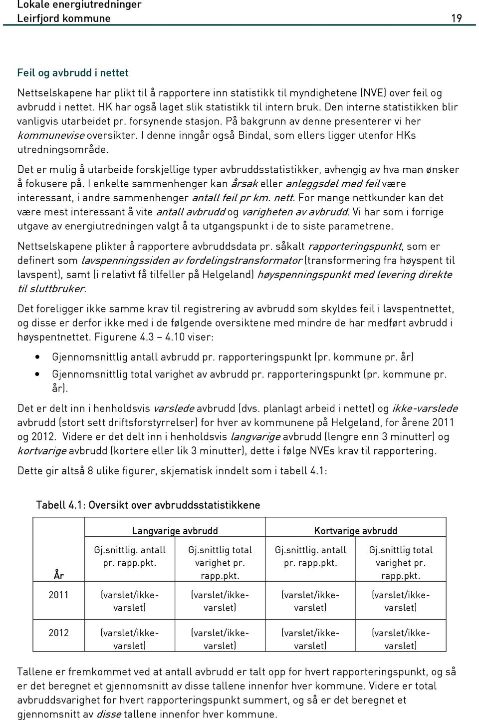 I denne inngår også Bindal, som ellers ligger utenfor HKs utredningsområde. Det er mulig å utarbeide forskjellige typer avbruddsstatistikker, avhengig av hva man ønsker å fokusere på.