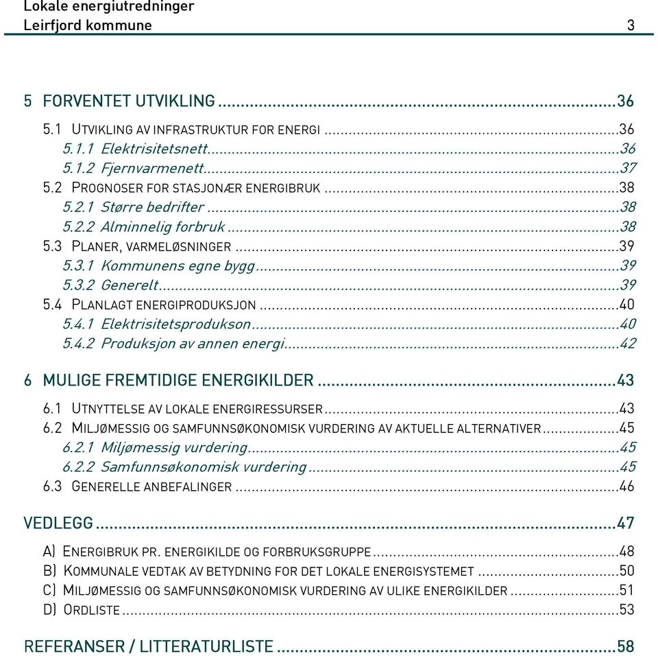 ..40 5.4.2 Produksjon av annen energi...42 6 MULIGE FREMTIDIGE ENERGIKILDER E..... 43 6.1 UTNYTTELSE AV LOKALE ENERGIRESSURSER...43 6.2 MILJØMESSIG OG SAMFUNNSØKONOMISK VURDERING AV AKTUELLE ALTERNATIVER.