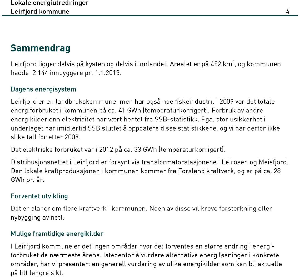 Forbruk av andre energikilder enn elektrisitet har vært hentet fra SSB-statistikk. Pga.