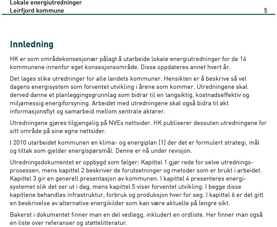 Utredningene skal derved danne et planleggingsgrunnlag som bidrar til en langsiktig, kostnadseffektiv og miljømessig energiforsyning.