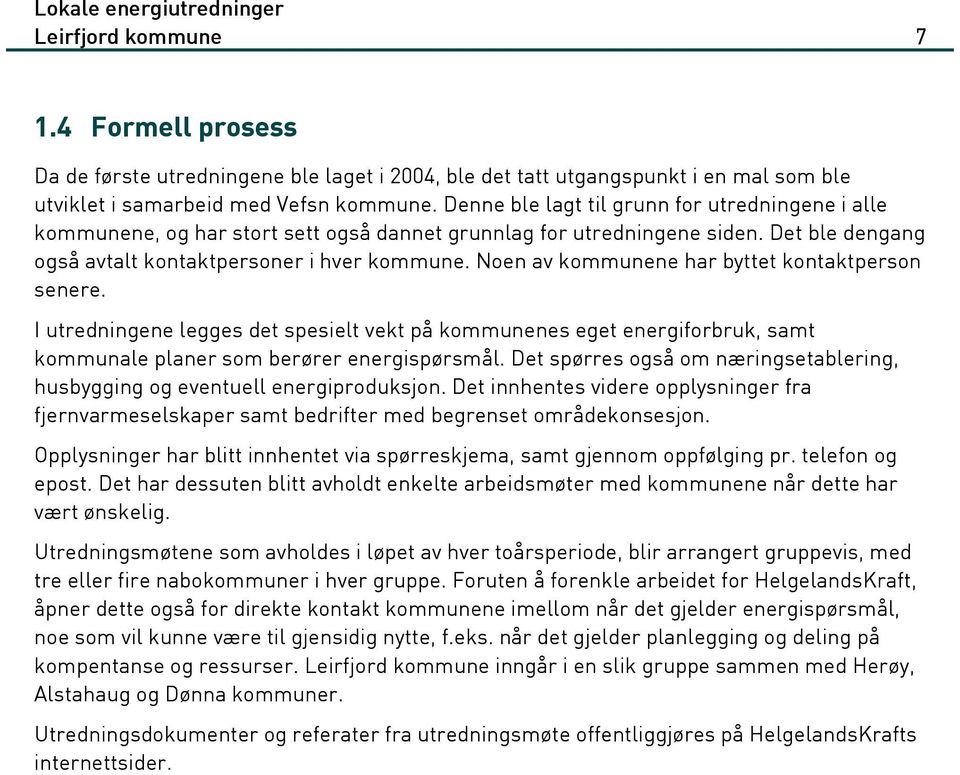 Noen av kommunene har byttet kontaktperson senere. I utredningene legges det spesielt vekt på kommunenes eget energiforbruk, samt kommunale planer som berører energispørsmål.