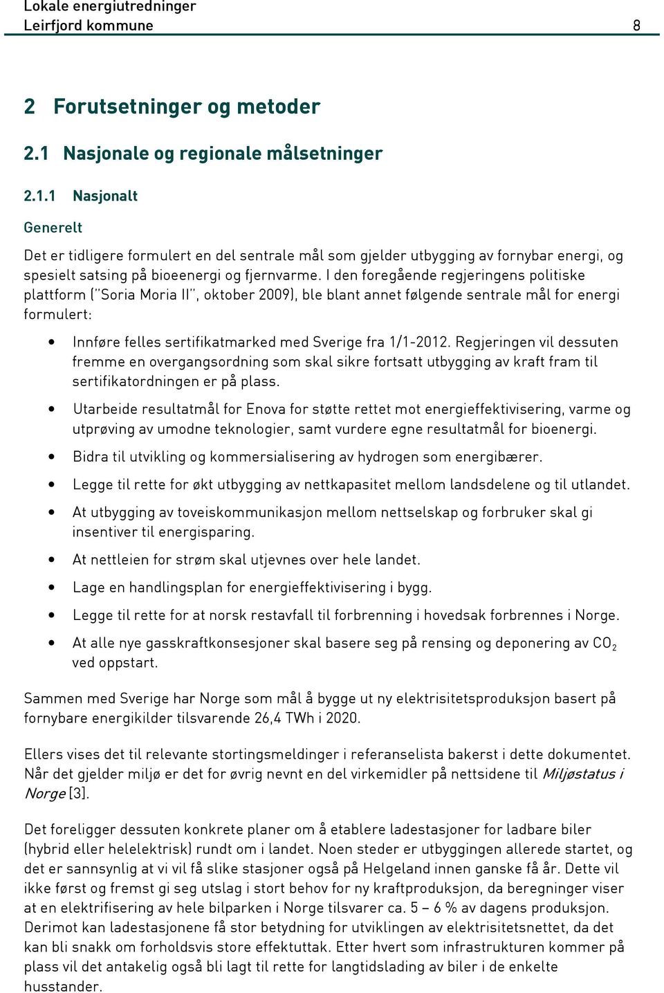 I den foregående regjeringens politiske plattform ( Soria Moria II, oktober 2009), ble blant annet følgende sentrale mål for energi formulert: Innføre felles sertifikatmarked med Sverige fra 1/1-2012.