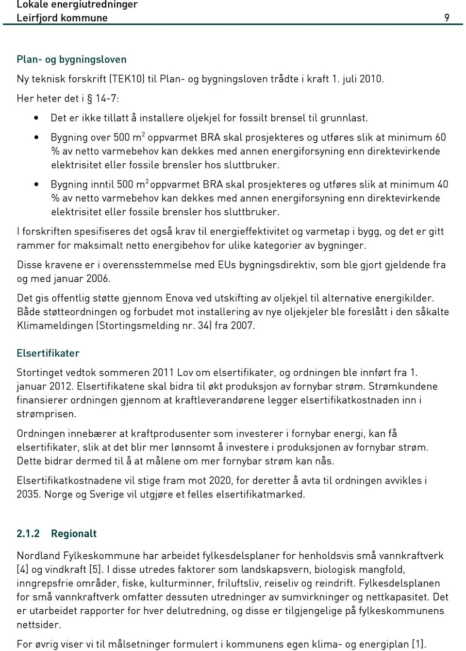 Bygning over 500 m 2 oppvarmet BRA skal prosjekteres og utføres slik at minimum 60 % av netto varmebehov kan dekkes med annen energiforsyning enn direktevirkende elektrisitet eller fossile brensler