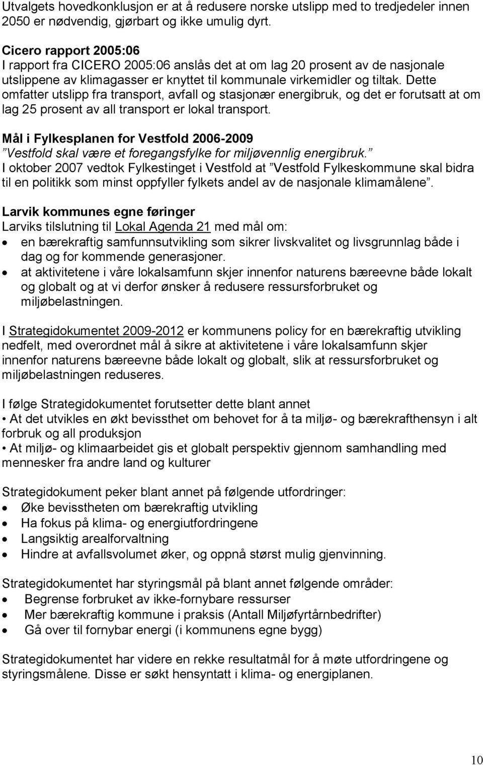 Dette omfatter utslipp fra transport, avfall og stasjonær energibruk, og det er forutsatt at om lag 25 prosent av all transport er lokal transport.