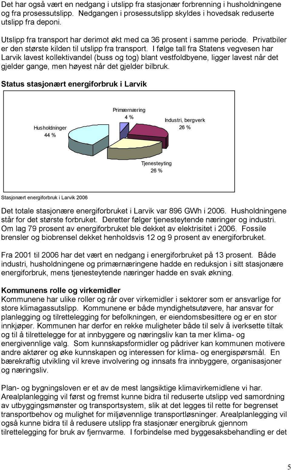 I følge tall fra Statens vegvesen har Larvik lavest kollektivandel (buss og tog) blant vestfoldbyene, ligger lavest når det gjelder gange, men høyest når det gjelder bilbruk.