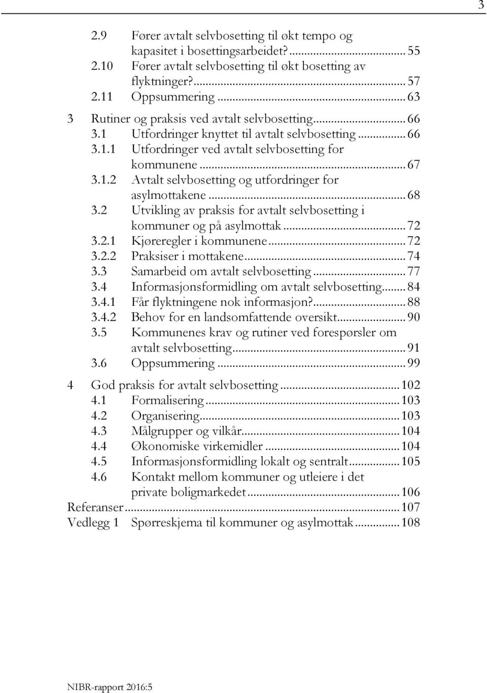 .. 68 3.2 Utvikling av praksis for avtalt selvbosetting i kommuner og på asylmottak... 72 3.2.1 Kjøreregler i kommunene... 72 3.2.2 Praksiser i mottakene... 74 3.3 Samarbeid om avtalt selvbosetting.