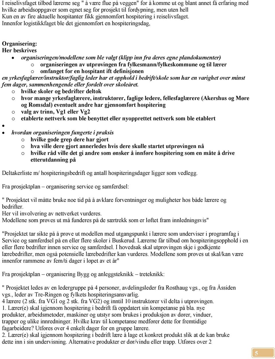 Innenfor logistikkfaget ble det gjennomført en hospiteringsdag, Organisering: Her beskrives organiseringen/modellene som ble valgt (klipp inn fra deres egne plandokumenter) o organiseringen av