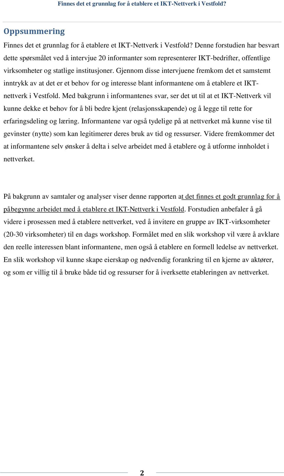 Gjennom disse intervjuene fremkom det et samstemt inntrykk av at det er et behov for og interesse blant informantene om å etablere et IKTnettverk i Vestfold.