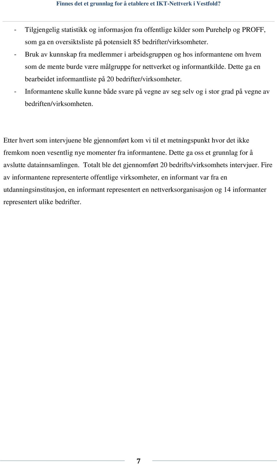 Dette ga en bearbeidet informantliste på 20 bedrifter/virksomheter. - Informantene skulle kunne både svare på vegne av seg selv og i stor grad på vegne av bedriften/virksomheten.