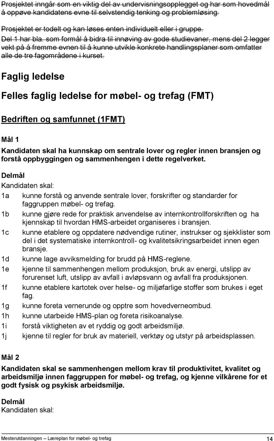 som formål å bidra til innøving av gode studievaner, mens del 2 legger vekt på å fremme evnen til å kunne utvikle konkrete handlingsplaner som omfatter alle de tre fagområdene i kurset.