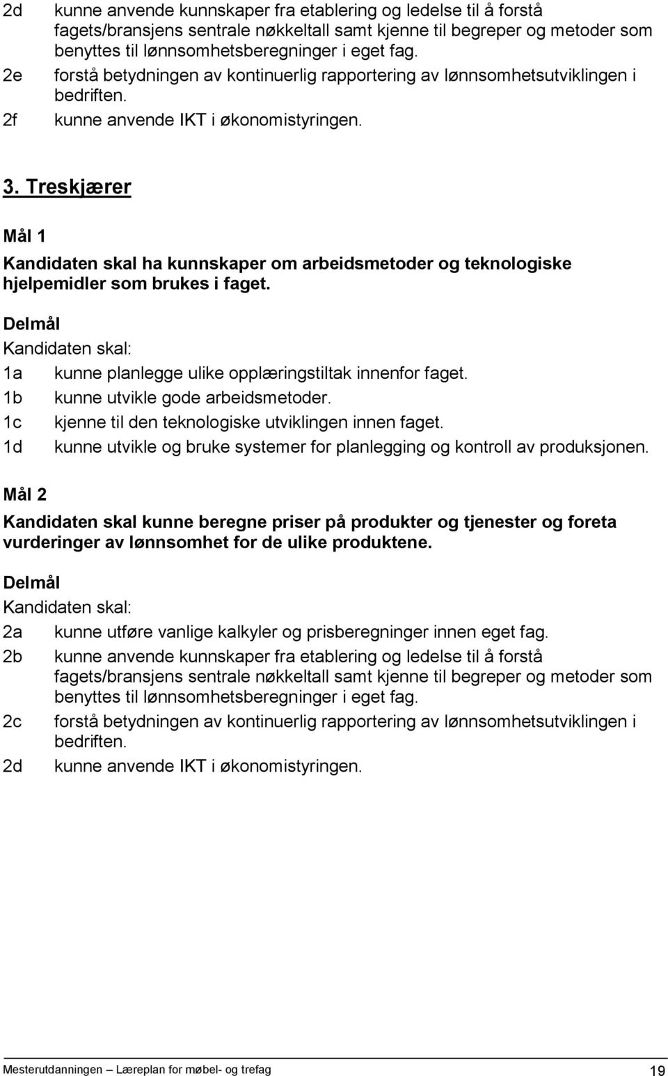 Treskjærer Mål 1 Kandidaten skal ha kunnskaper om arbeidsmetoder og teknologiske hjelpemidler som brukes i faget. 1a kunne planlegge ulike opplæringstiltak innenfor faget.