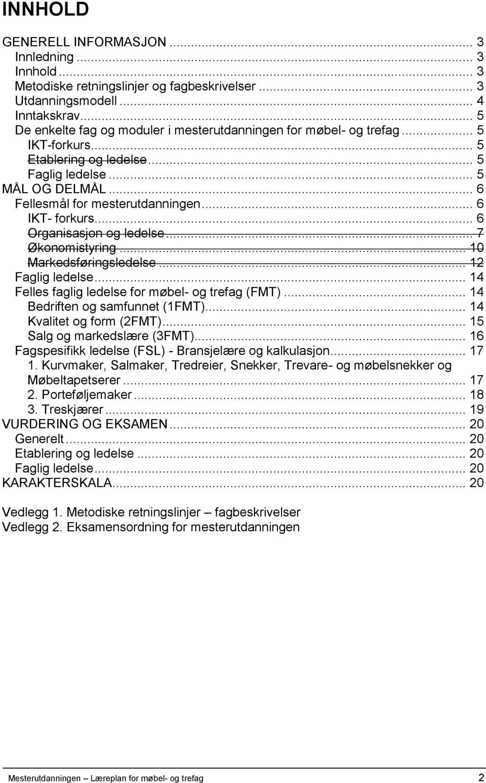 .. 6 IKT- forkurs... 6 Organisasjon og ledelse... 7 Økonomistyring... 10 Markedsføringsledelse... 12 Faglig ledelse... 14 Felles faglig ledelse for møbel- og trefag (FMT).