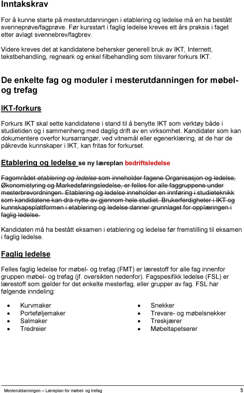 Videre kreves det at kandidatene behersker generell bruk av IKT, Internett, tekstbehandling, regneark og enkel filbehandling som tilsvarer forkurs IKT.