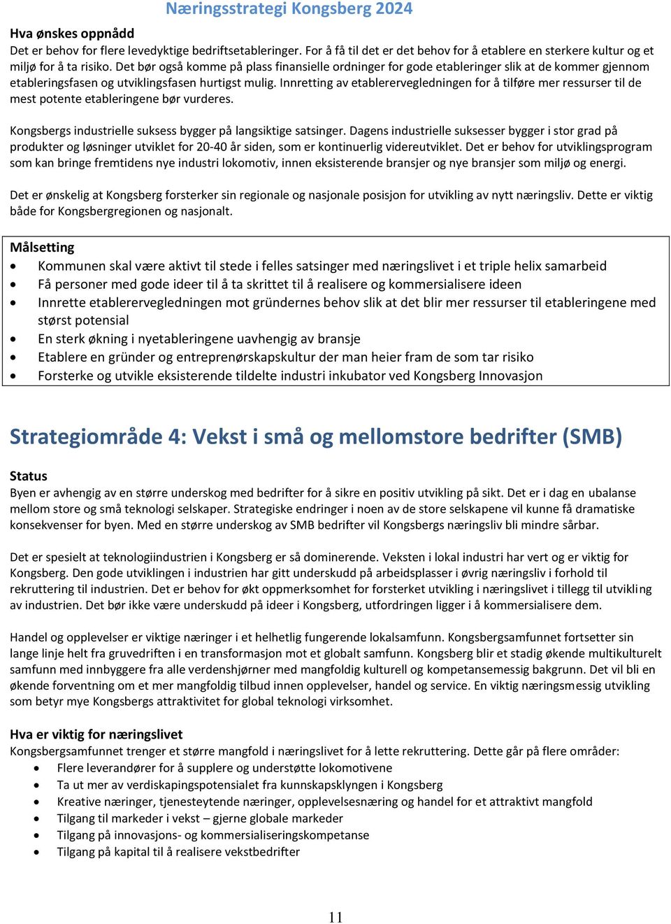 Innretting av etablerervegledningen for å tilføre mer ressurser til de mest potente etableringene bør vurderes. Kongsbergs industrielle suksess bygger på langsiktige satsinger.