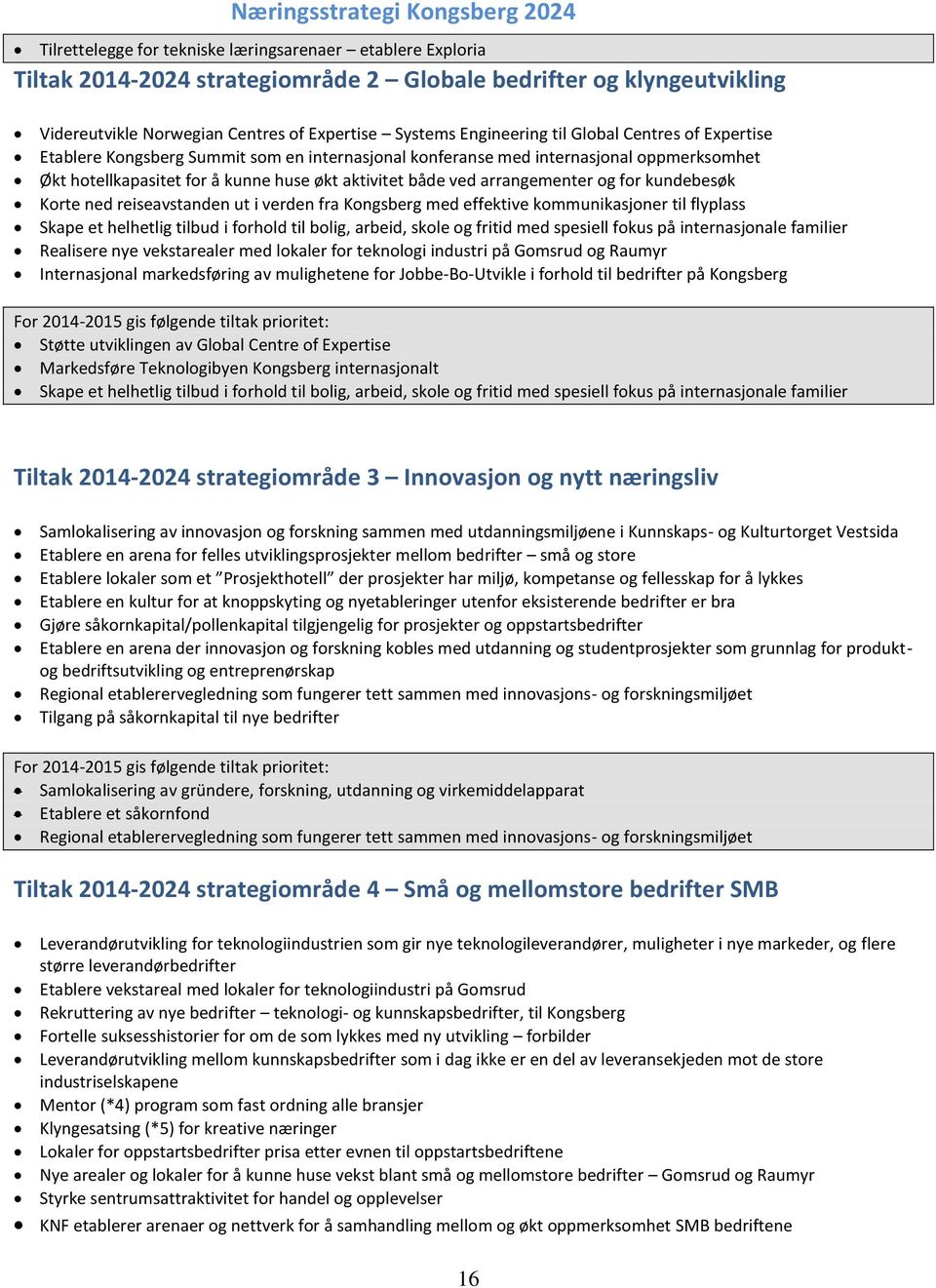 kundebesøk Korte ned reiseavstanden ut i verden fra Kongsberg med effektive kommunikasjoner til flyplass Skape et helhetlig tilbud i forhold til bolig, arbeid, skole og fritid med spesiell fokus på