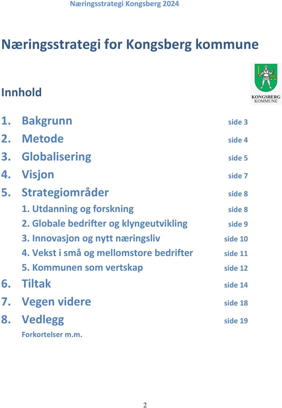 Globale bedrifter og klyngeutvikling side 9 3. Innovasjon og nytt næringsliv side 10 4.