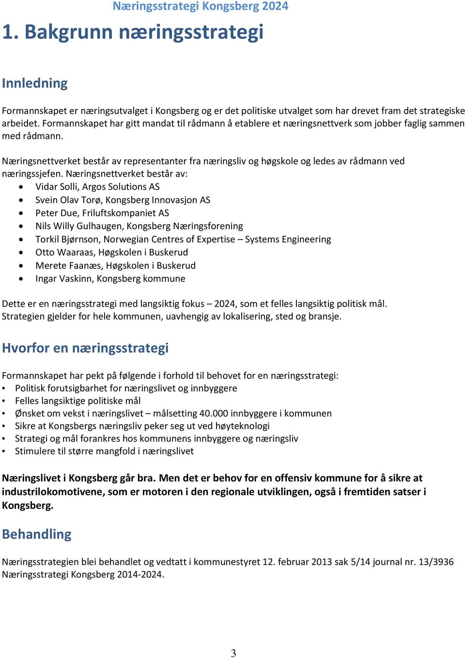 Næringsnettverket består av representanter fra næringsliv og høgskole og ledes av rådmann ved næringssjefen.