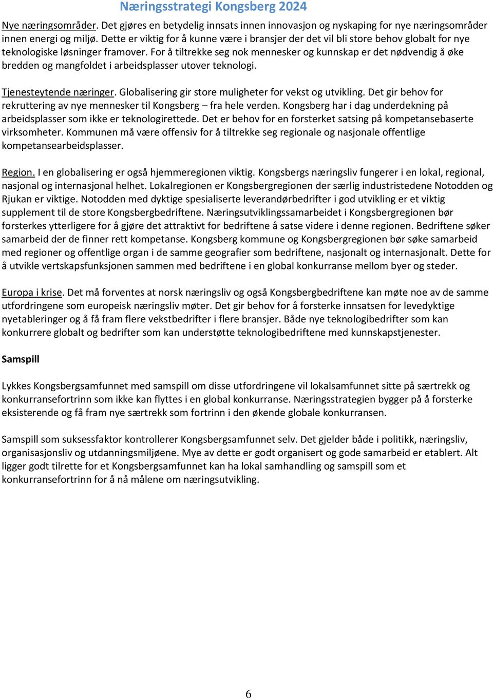 For å tiltrekke seg nok mennesker og kunnskap er det nødvendig å øke bredden og mangfoldet i arbeidsplasser utover teknologi. Tjenesteytende næringer.