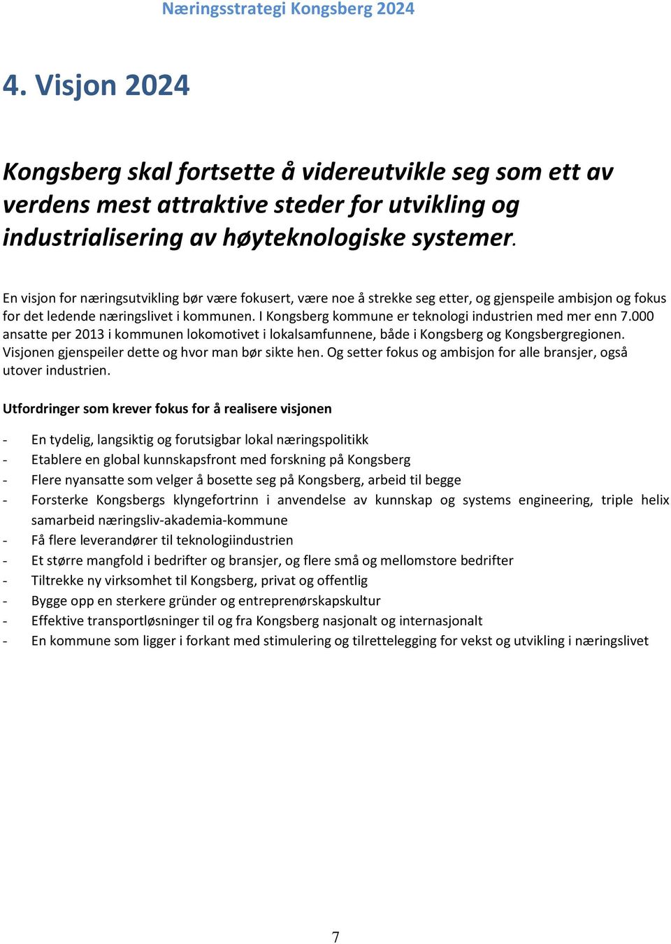 I Kongsberg kommune er teknologi industrien med mer enn 7.000 ansatte per 2013 i kommunen lokomotivet i lokalsamfunnene, både i Kongsberg og Kongsbergregionen.