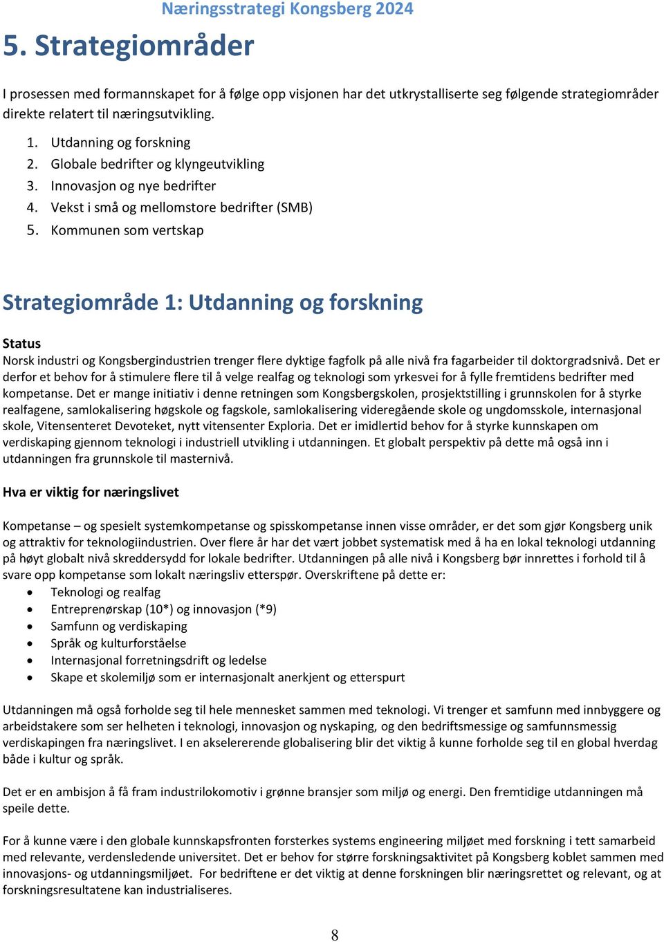 Kommunen som vertskap Strategiområde 1: Utdanning og forskning Status Norsk industri og Kongsbergindustrien trenger flere dyktige fagfolk på alle nivå fra fagarbeider til doktorgradsnivå.