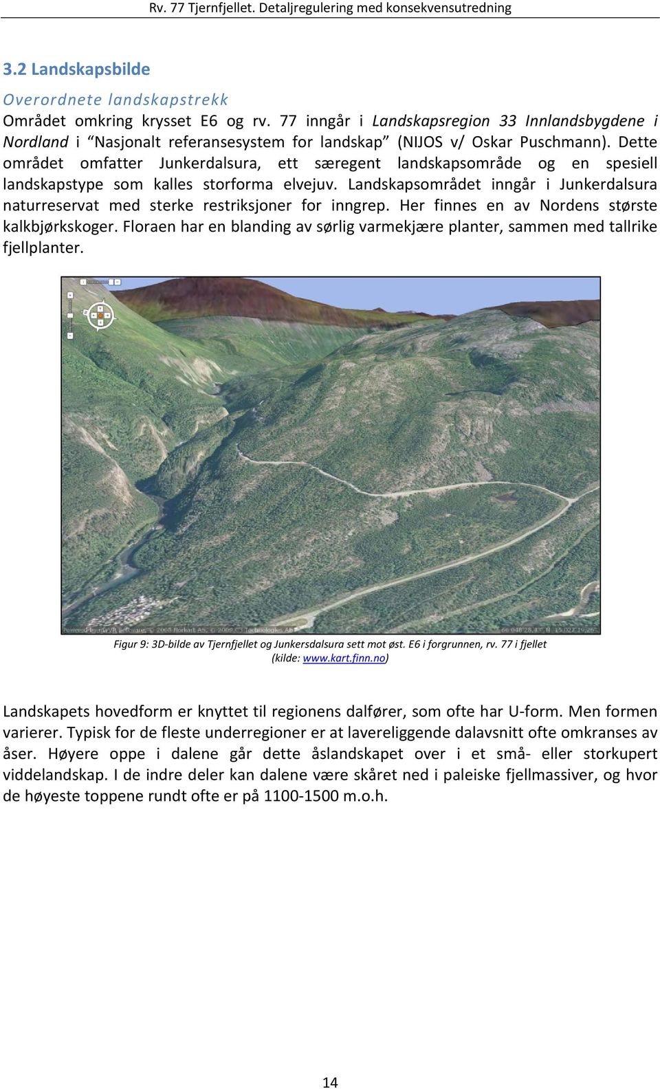 Dette området omfatter Junkerdalsura, ett særegent landskapsområde og en spesiell landskapstype som kalles storforma elvejuv.