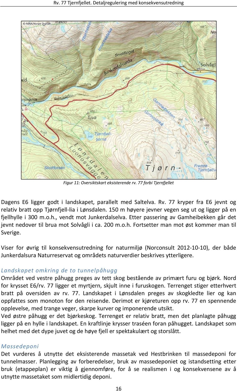 Viser for øvrig til konsekvensutredning for naturmiljø (Norconsult 2012 10 10), der både Junkerdalsura Naturreservat og områdets naturverdier beskrives ytterligere.