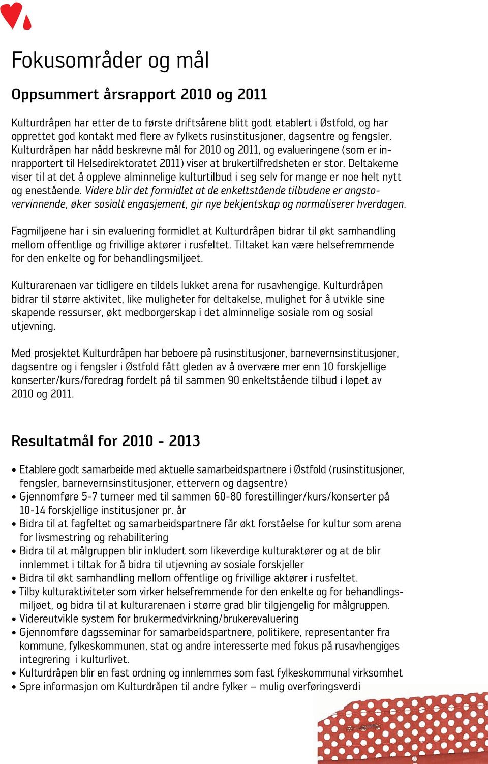 har nådd beskrevne mål for og 2011, og evalueringene (som er innrapportert til Helsedirektoratet 2011) viser at brukertilfredsheten er stor.