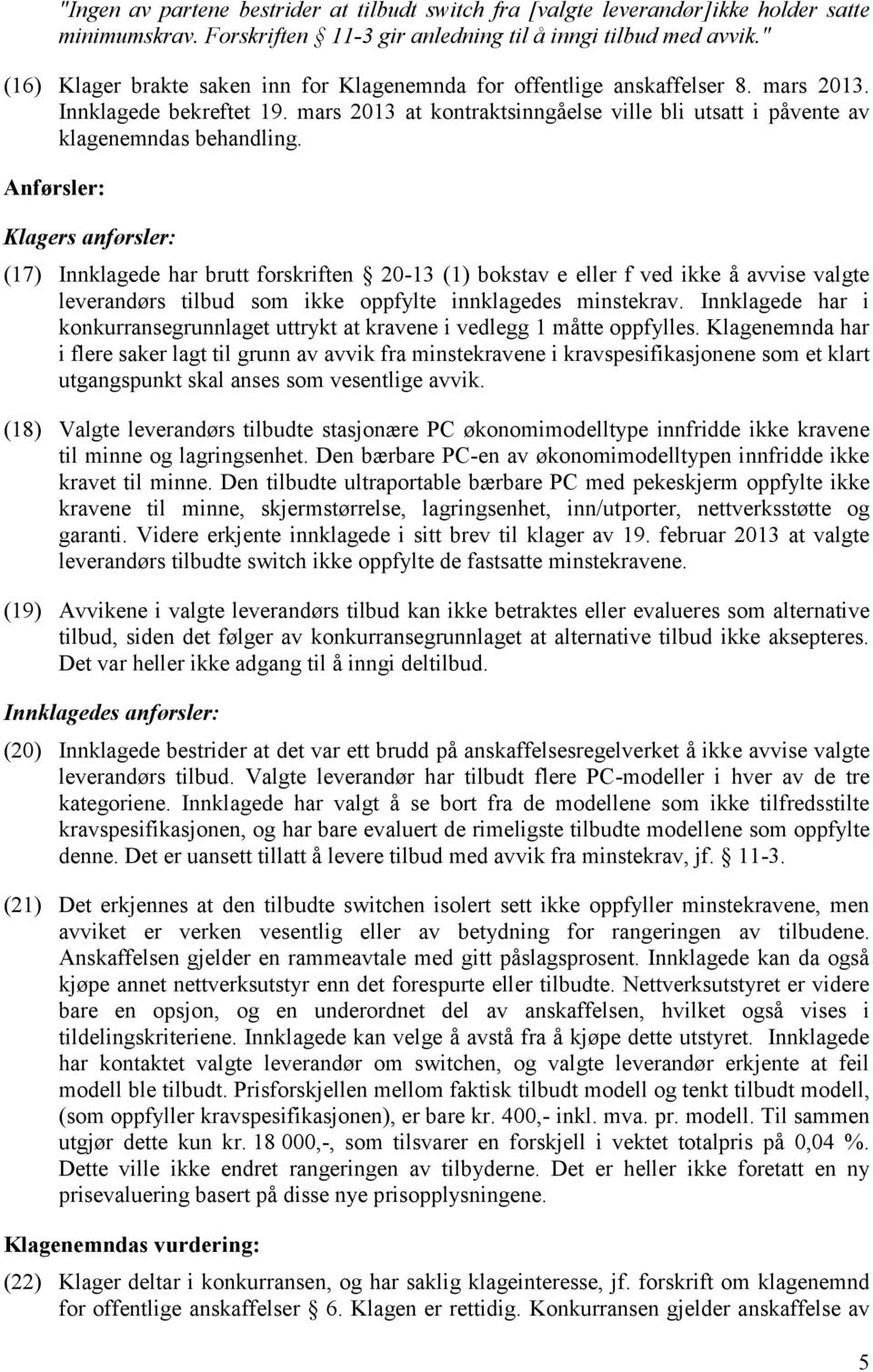 Anførsler: Klagers anførsler: (17) Innklagede har brutt forskriften 20-13 (1) bokstav e eller f ved ikke å avvise valgte leverandørs tilbud som ikke oppfylte innklagedes minstekrav.