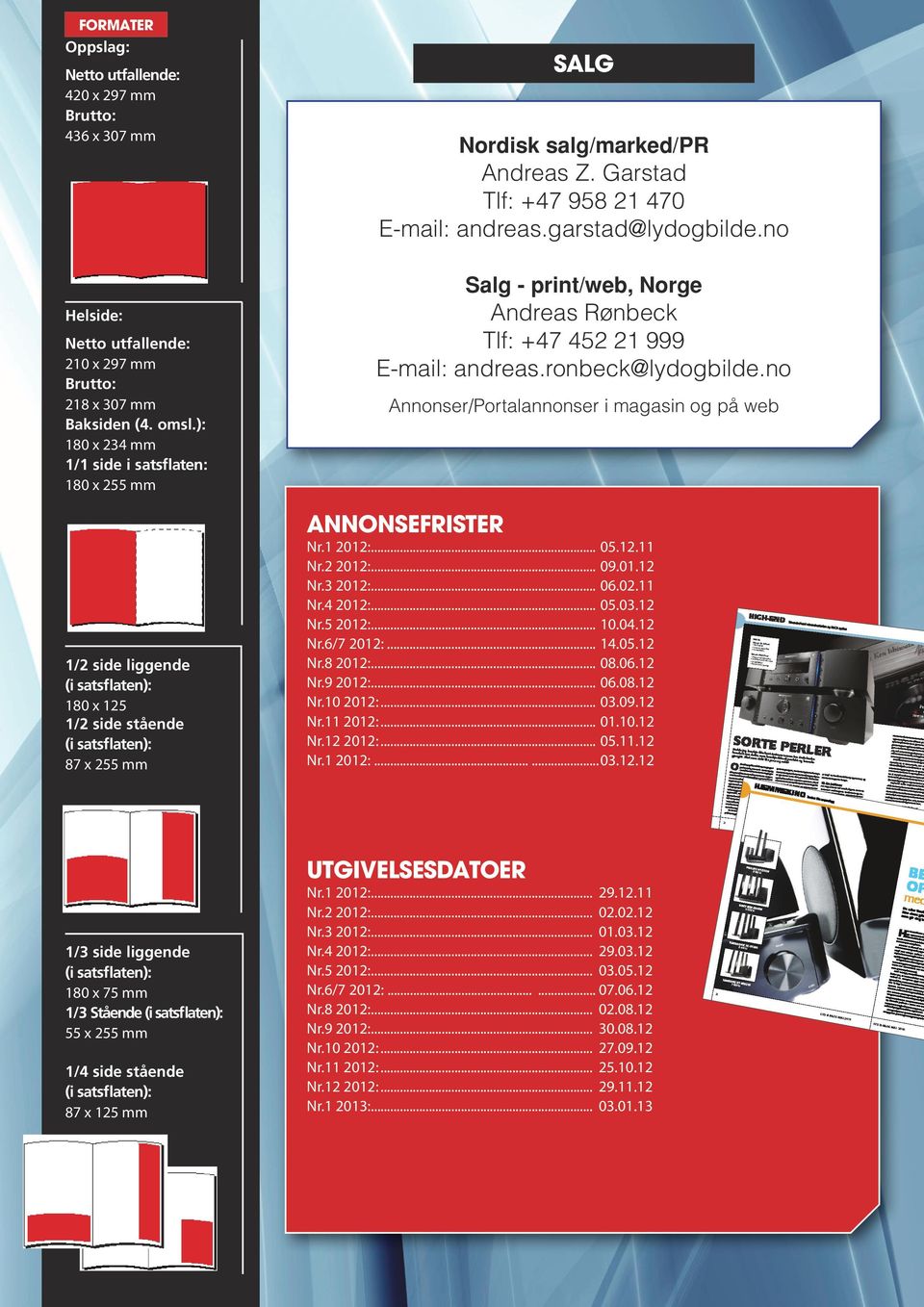 ): 10 x 234 mm 1/1 side i satsflaten: 10 x 2 mm 1/2 side liggende 10 x 12 1/2 side stående 7 x 2 mm Salg - print/web, Norge Andreas Rønbeck Tlf: +47 42 21 999 -mail: andreas.ronbeck@lydogbilde.