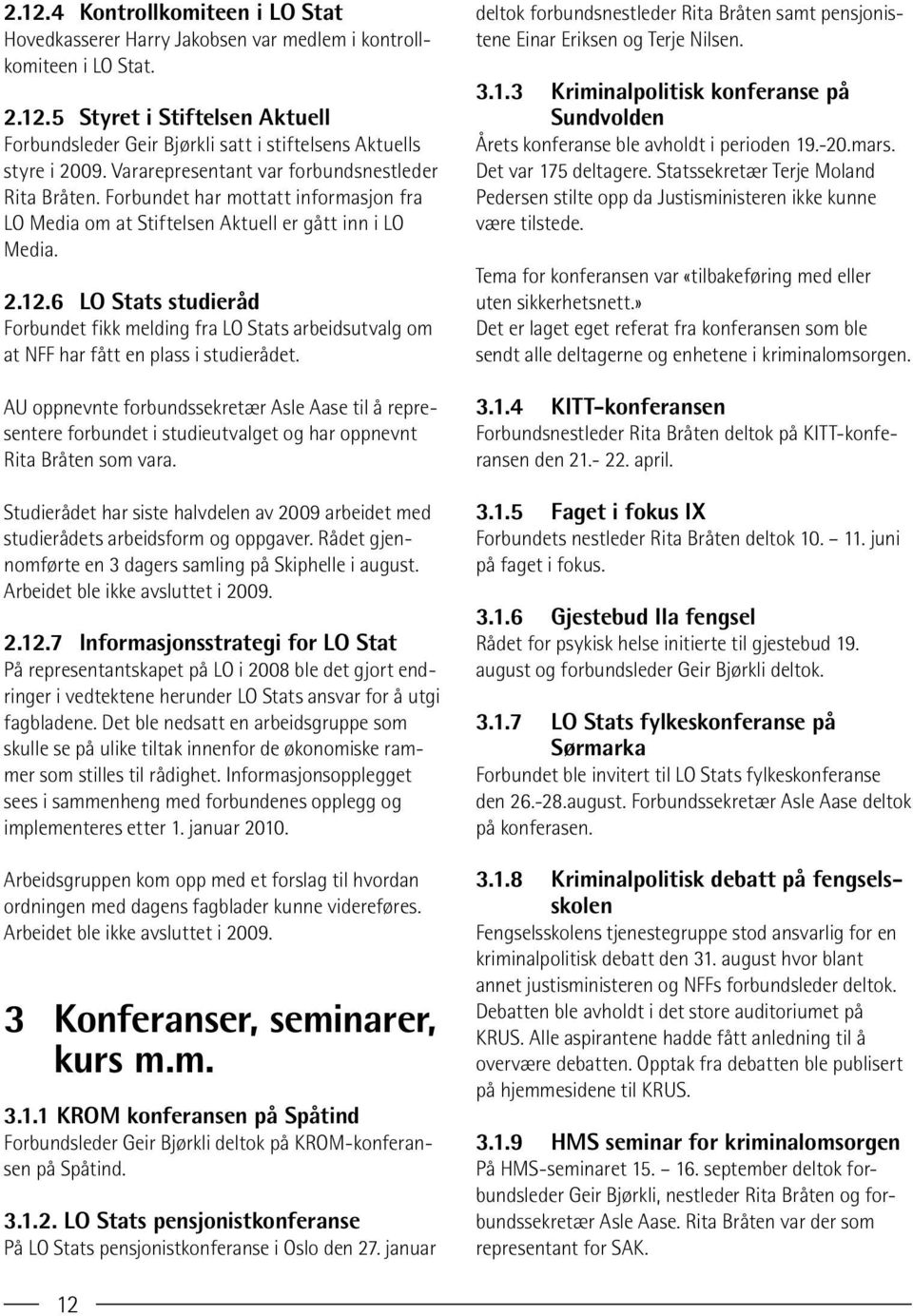 6 LO Stats studieråd Forbundet fikk melding fra LO Stats arbeidsutvalg om at NFF har fått en plass i studierådet.