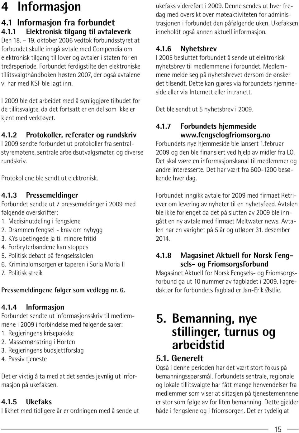 Forbundet ferdigstilte den elektroniske tillitsvalgthåndboken høsten 2007, der også avtalene vi har med KSF ble lagt inn.