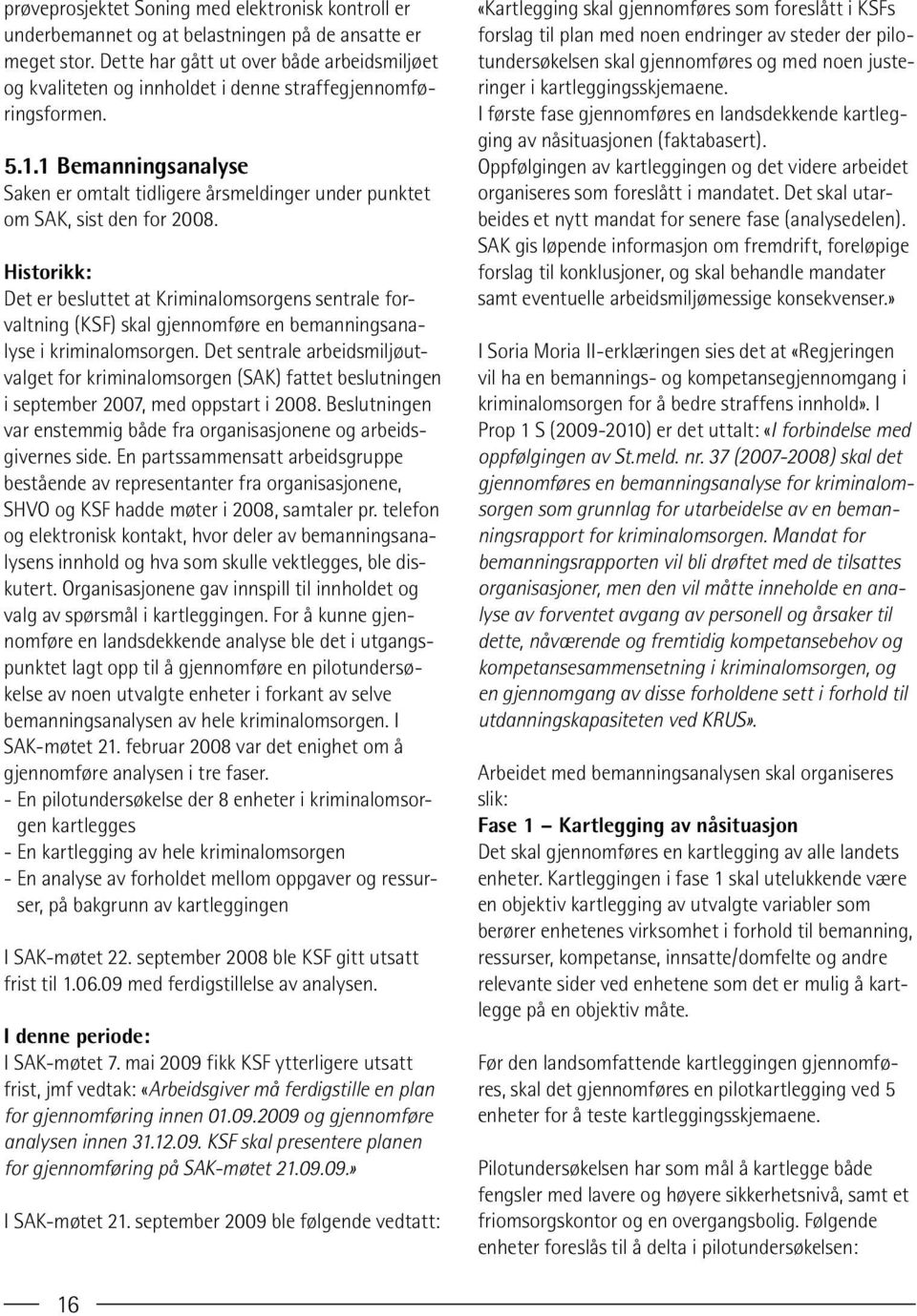 1 Bemanningsanalyse Saken er omtalt tidligere årsmeldinger under punktet om SAK, sist den for 2008.