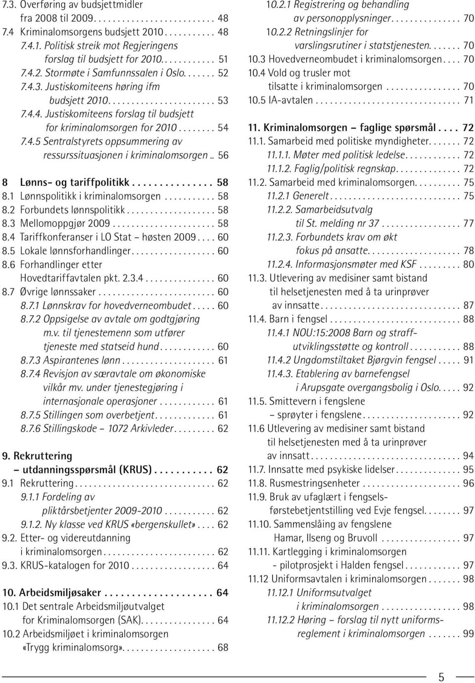 . 56 8 Lønns- og tariffpolitikk... 58 8.1 Lønnspolitikk i kriminalomsorgen...58 8.2 Forbundets lønnspolitikk...58 8.3 Mellomoppgjør 2009...58 8.4 Tariffkonferanser i LO Stat høsten 2009...60 8.