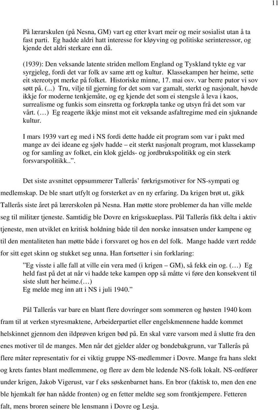 (1939): Den veksande latente striden mellom England og Tyskland tykte eg var syrgjeleg, fordi det var folk av same ætt og kultur. Klassekampen her heime, sette eit stereotypt merke på folket.